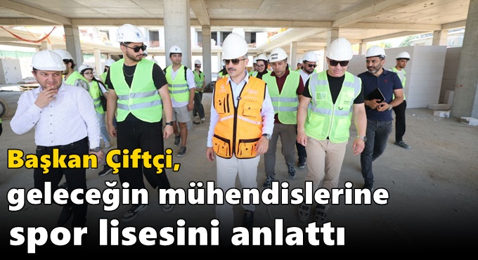 Başkan Çiftçi, geleceğin mühendislerine spor lisesini anlattı
