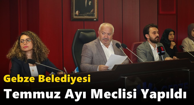 Gebze Belediyesi Temmuz Ayı Meclisi Yapıldı
