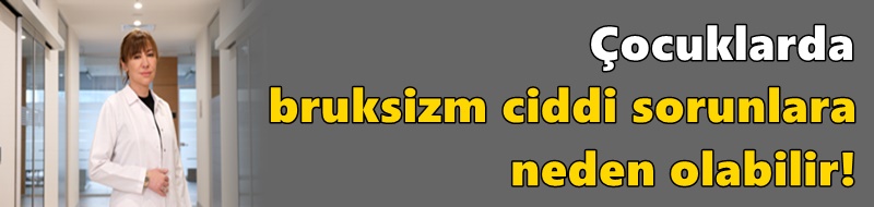 Çocuklarda bruksizm ciddi sorunlara neden olabilir!