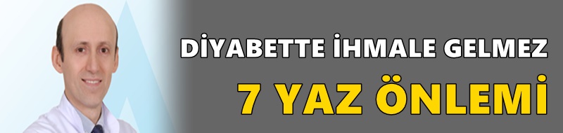 DİYABETTE İHMALE GELMEZ 7 YAZ ÖNLEMİ