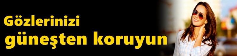Gözlerinizi güneşten koruyun