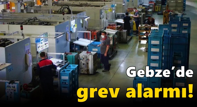 Gebze’de grev alarmı!
