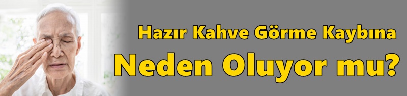 Hazır Kahve Görme Kaybına Neden Oluyor mu?