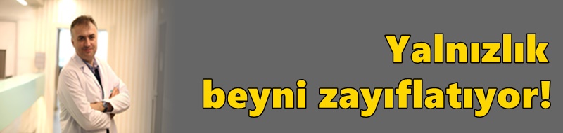 Yalnızlık beyni zayıflatıyor!