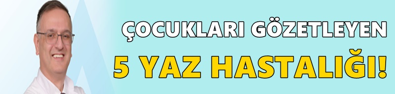 Çocuklarda yaz hastalıklarına karşı etkili önlemler!