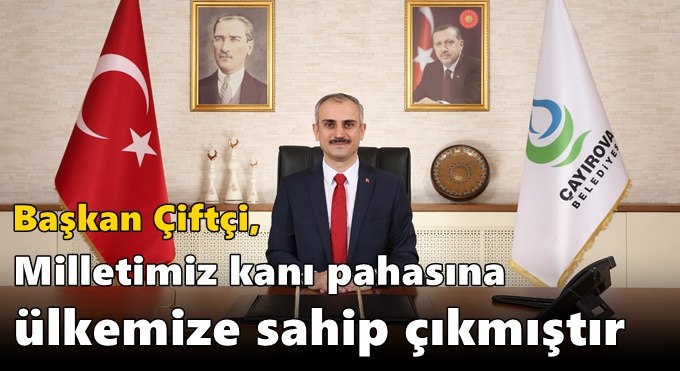 Çiftçi, “Milletimiz kanı pahasına ülkemize sahip çıkmıştır”