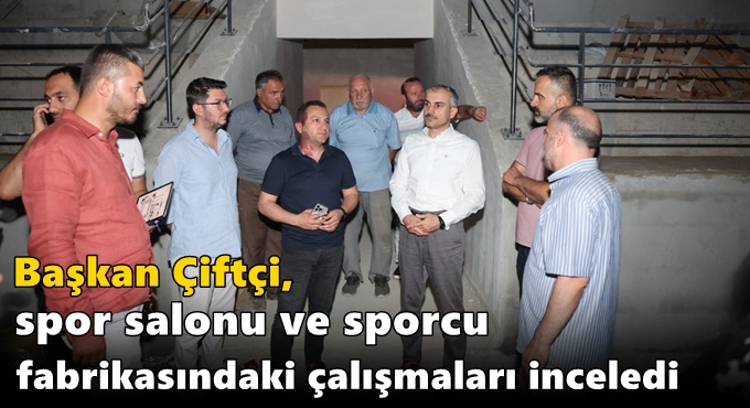 Çiftçi, spor salonu ve sporcu  fabrikasındaki çalışmaları inceledi
