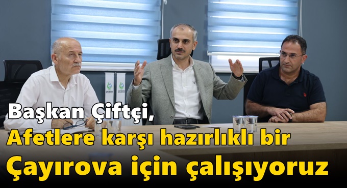 Çiftçi, “Afetlere karşı hazırlıklı bir Çayırova için çalışıyoruz”