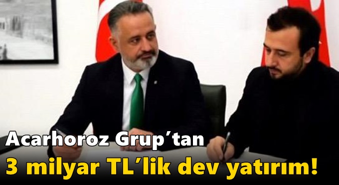 Acarhoroz Grup’tan 3 milyar TL’lik dev yatırım!