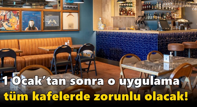 1 Ocak’tan sonra o uygulama tüm kafelerde zorunlu olacak!