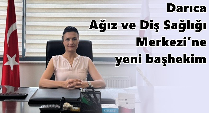 Darıca Ağız ve Diş Sağlığı Merkezi’ne yeni başhekim