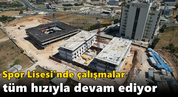 Çayırova'da Spor Lisesi’nde çalışmalar tüm hızıyla devam ediyor