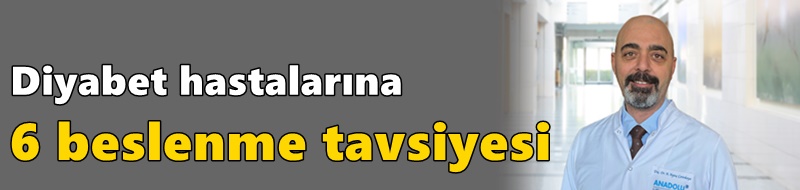 Diyabet hastalarına 6 beslenme tavsiyesi