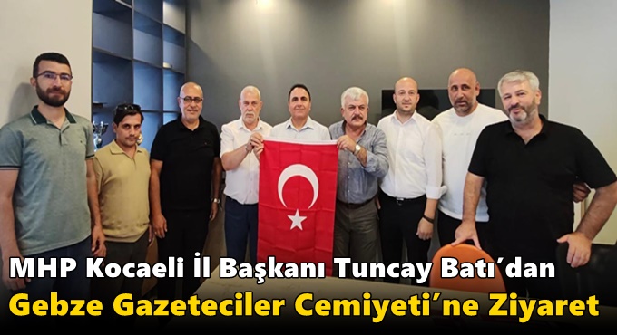MHP Kocaeli İl Başkanı Tuncay Batı’dan Gebze Gazeteciler Cemiyeti’ne Ziyaret