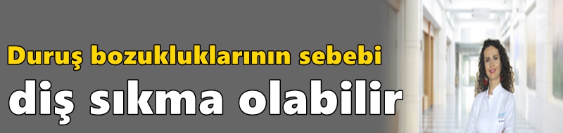 Duruş bozukluklarının sebebi diş sıkma olabilir