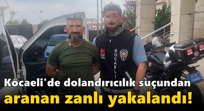 Kocaeli'de dolandırıcılık suçundan aranan zanlı yakalandı!