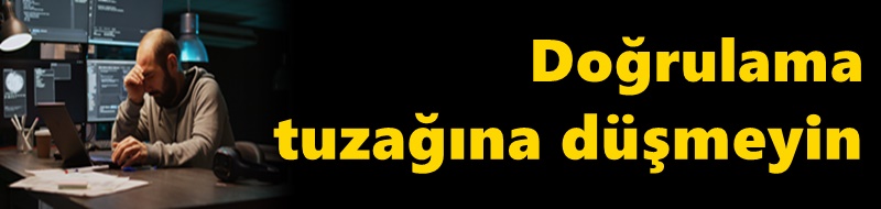 Doğrulama tuzağına düşmeyin