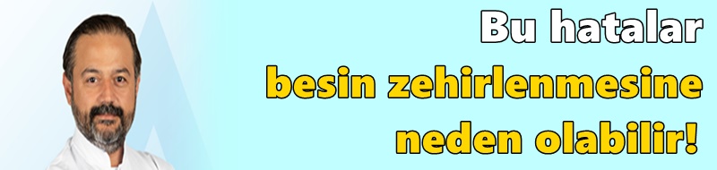 Bu hatalar besin zehirlenmesine neden olabilir!