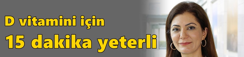 D vitamini için 15 dakika yeterli