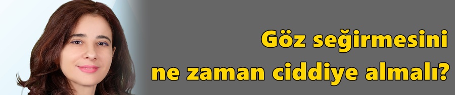 Göz seğirmesini ne zaman ciddiye almalı?