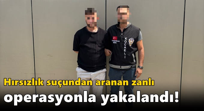 Hırsızlık suçundan aranan zanlı operasyonla yakalandı!