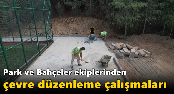Park ve Bahçeler ekiplerinden çevre düzenleme çalışmaları