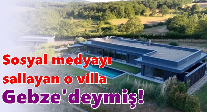 Sosyal medyayı sallayan o villa Gebze’deymiş!