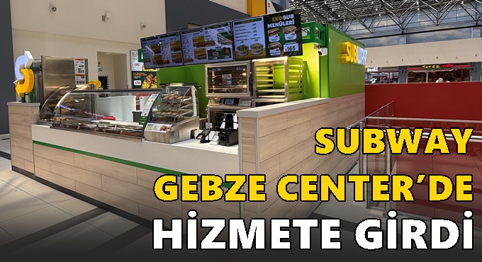 Subway, Gebze Center'de hizmete girdi