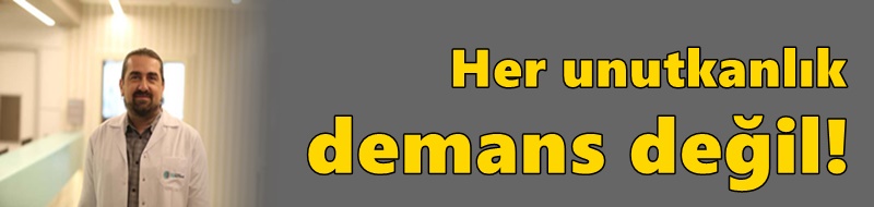 Her unutkanlık demans değil!