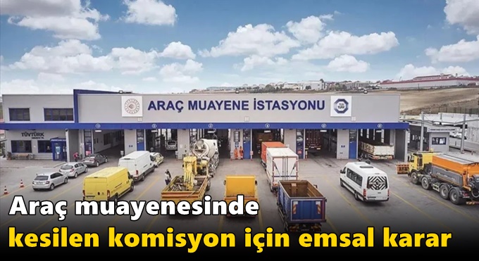 Araç muayenesinde kesilen komisyon için emsal karar