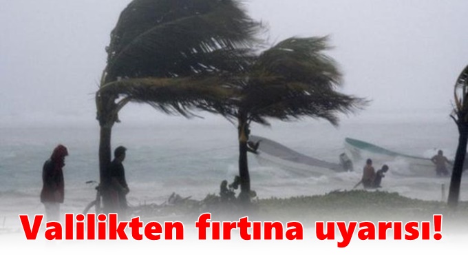 Valilikten fırtına uyarısı!