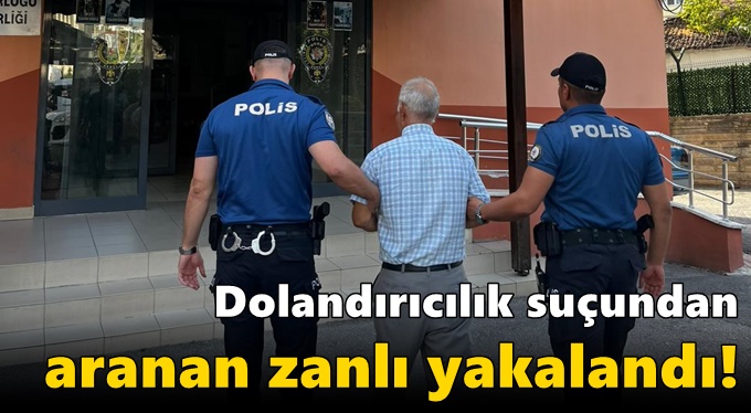 Dolandırıcılık suçundan aranan zanlı yakalandı!