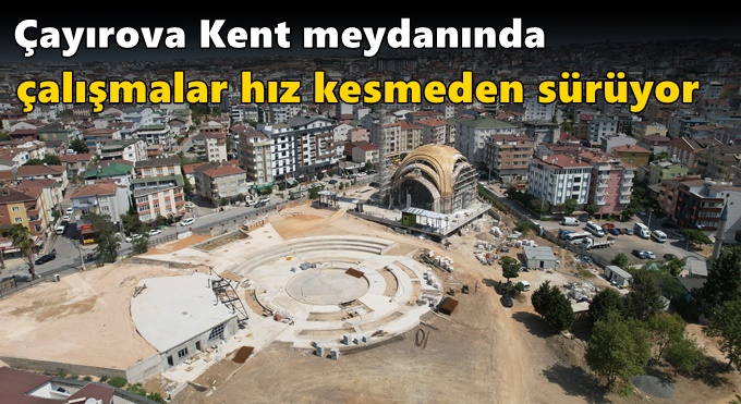 Kent meydanında çalışmalar hız kesmeden sürüyor