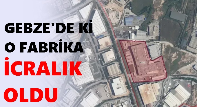 Gebze'deki o fabrika icralık oldu