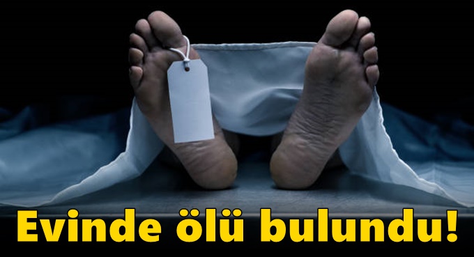 Evinde ölü bulundu!