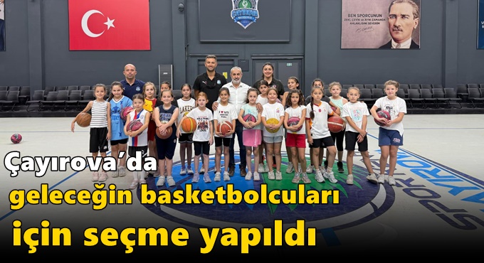 Çayırova’da geleceğin basketbolcuları için seçme yapıldı