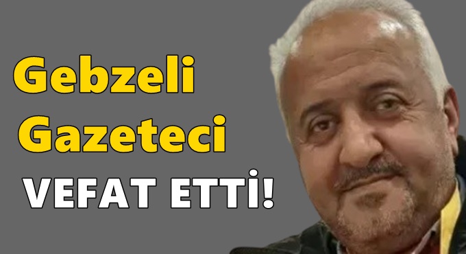 Gebzeli Gazeteci vefat etti