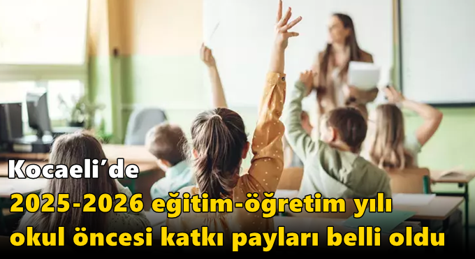 Kocaeli’de 2025-2026 eğitim-öğretim yılı okul öncesi katkı payları belli oldu