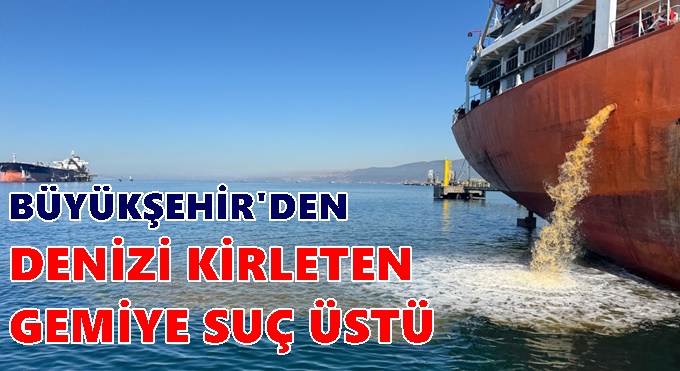 Büyükşehir’den denizi kirleten gemiye suçüstü