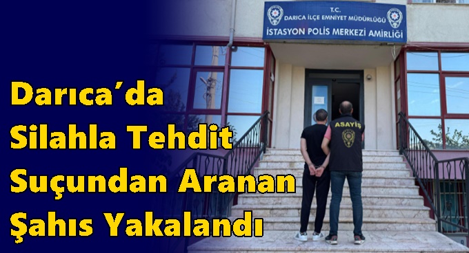 Darıca’da Silahla Tehdit Suçundan Aranan Şahıs Yakalandı