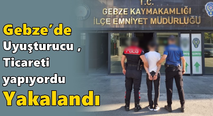 Gebze’de Uyuşturucu Ticareti Suçundan Aranan Hükümlü Yakalandı