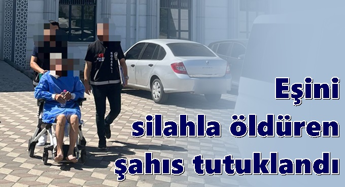 Eşini silahla öldüren şahıs tutuklandı