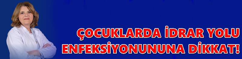 ÇOCUKLARDA İDRAR YOLU ENFEKSİYONUNUNA DİKKAT!
