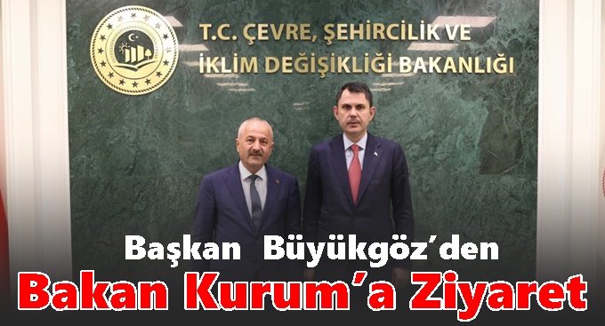 Başkan Büyükgöz’den Bakan Kurum’a Ziyaret