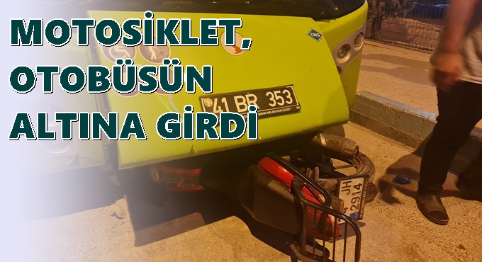 MOTOSİKLET, OTOBÜSÜN ALTINA GİRDİ