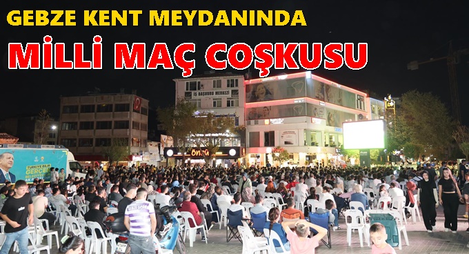 Gebze Kent Meydanı’nda Milli Maç Coşkusu!