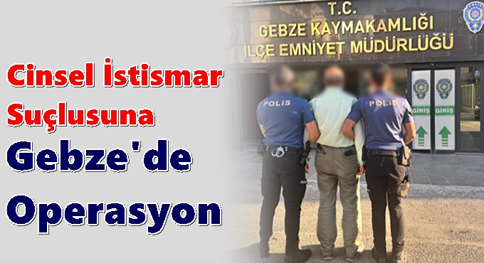 Cinsel İstismar Suçlusuna Gebze'de Operasyon