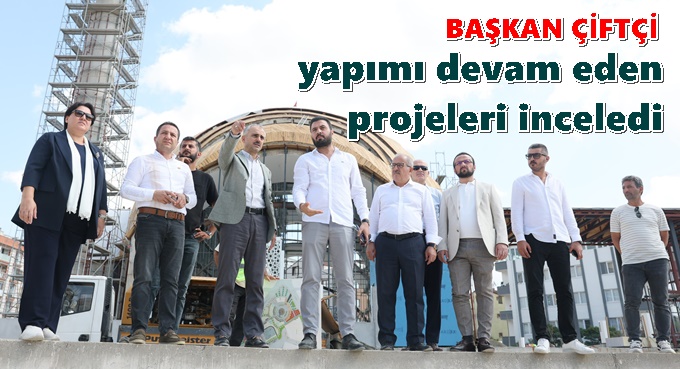 Çiftçi, yapımı devam eden projeleri inceledi