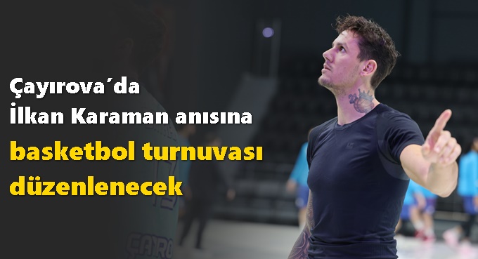 Çayırova’da İlkan Karaman anısına basketbol turnuvası düzenlenecek