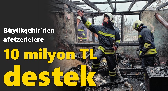 Büyükşehir’den afetzedelere 10 milyon TL destek